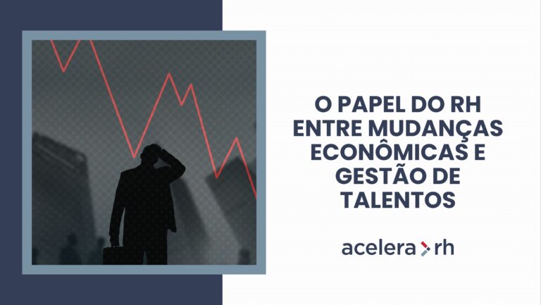 O papel do RH entre mudanças econômicas e gestão de talentos